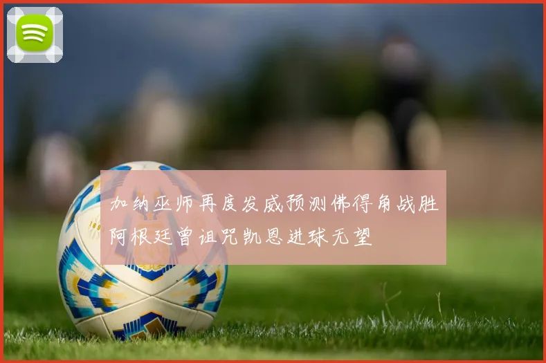 加纳巫师再度发威预测佛得角战胜阿根廷曾诅咒凯恩进球无望
